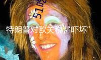 特朗普對(duì)歐關(guān)稅“嚇壞”華爾街！高盛、巴克萊齊聲正告