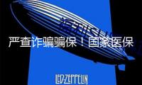 嚴(yán)查詐騙騙保！國(guó)家醫(yī)保局發(fā)布八起典型事例