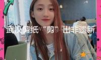武漢剪紙“剪”出非遺新綠